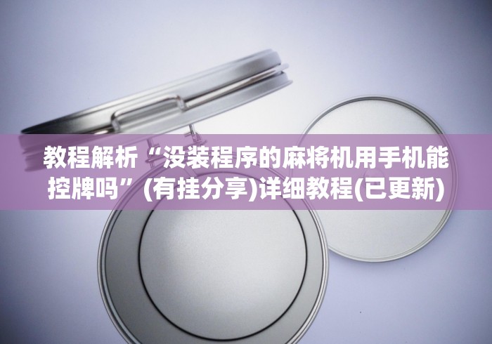 教程解析“没装程序的麻将机用手机能控牌吗”(有挂分享)详细教程(已更新)