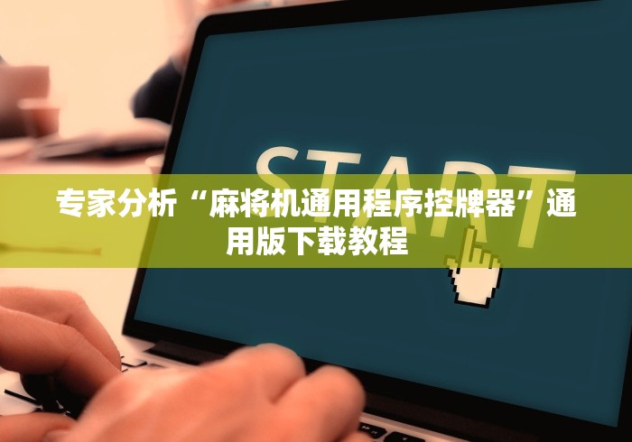 专家分析“麻将机通用程序控牌器”通用版下载教程