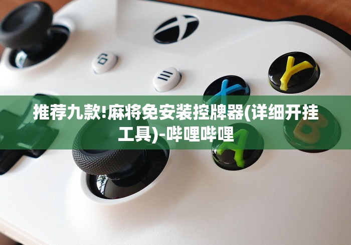 推荐九款!麻将免安装控牌器(详细开挂工具)-哔哩哔哩