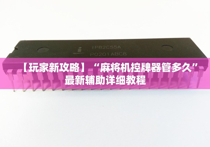 【玩家新攻略】“麻将机控牌器管多久”最新辅助详细教程