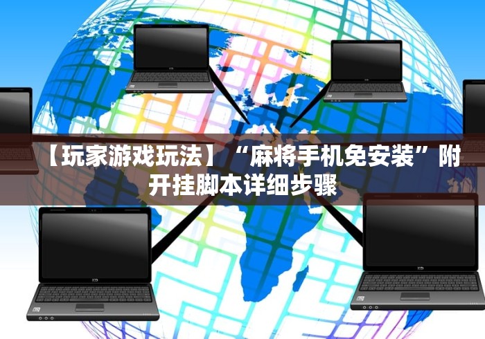 【玩家游戏玩法】“麻将手机免安装”附开挂脚本详细步骤 【玩家游戏玩法】“麻将手机免安装”附开挂脚本详细步骤
