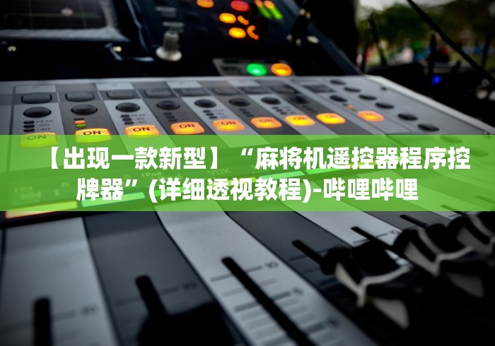 【出现一款新型】“麻将机遥控器程序控牌器”(详细透视教程)-哔哩哔哩