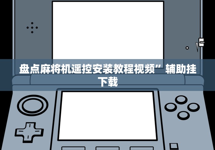 盘点麻将机遥控安装教程视频”辅助挂下载 盘点麻将机遥控安装教程视频”辅助挂下载