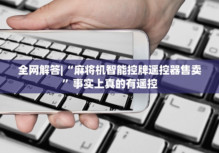 全网解答|“麻将机智能控牌遥控器售卖”事实上真的有遥控