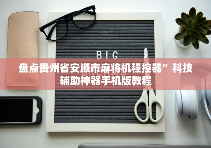盘点贵州省安顺市麻将机程控器”科技辅助神器手机版教程