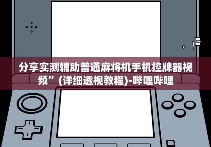 分享实测辅助普通麻将机手机控牌器视频”(详细透视教程)-哔哩哔哩