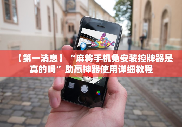 【第一消息】“麻将手机免安装控牌器是真的吗”助赢神器使用详细教程 【第一消息】“麻将手机免安装控牌器是真的吗”助赢神器使用详细教程