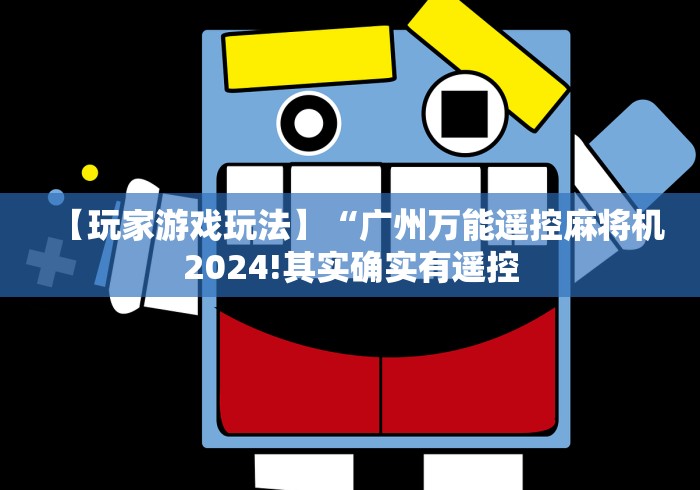【玩家游戏玩法】“广州万能遥控麻将机2024!其实确实有遥控