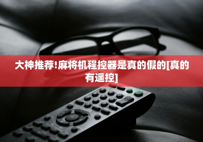 大神推荐!麻将机程控器是真的假的[真的有遥控]