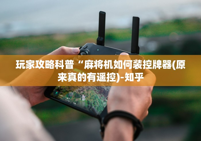 玩家攻略科普“麻将机如何装控牌器(原来真的有遥控)-知乎