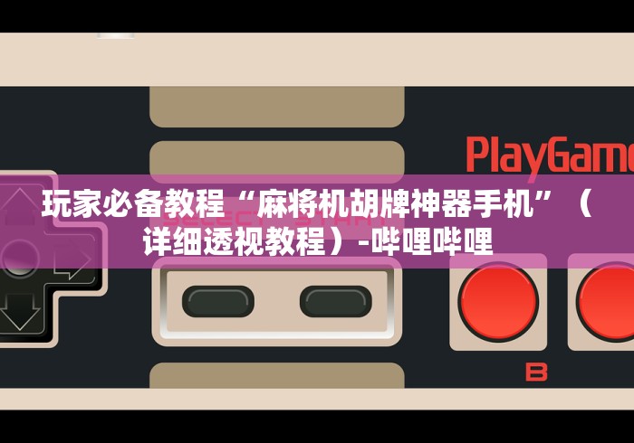 玩家必备教程“麻将机胡牌神器手机”（详细透视教程）-哔哩哔哩