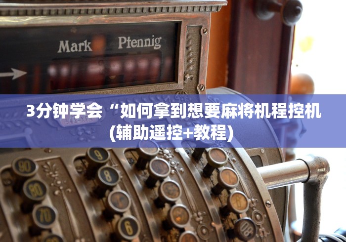 3分钟学会“如何拿到想要麻将机程控机(辅助遥控+教程) 