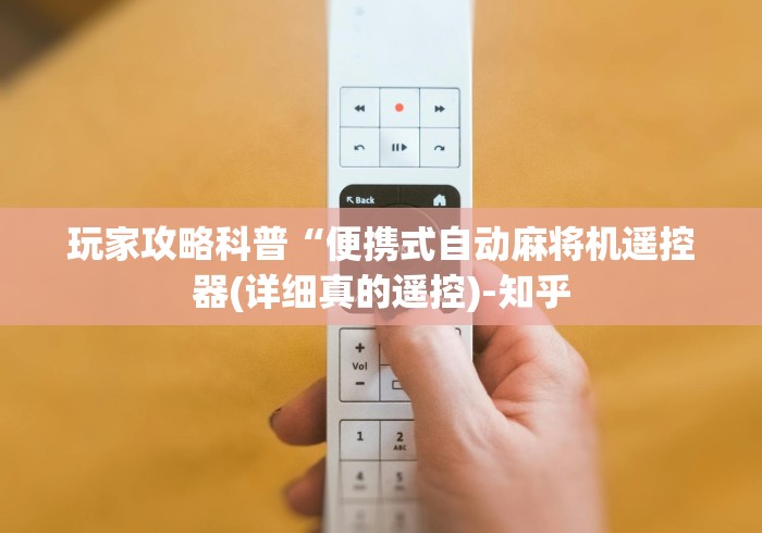 玩家攻略科普“便携式自动麻将机遥控器(详细真的遥控)-知乎 玩家攻略科普“便携式自动麻将机遥控器(详细真的遥控)-知乎