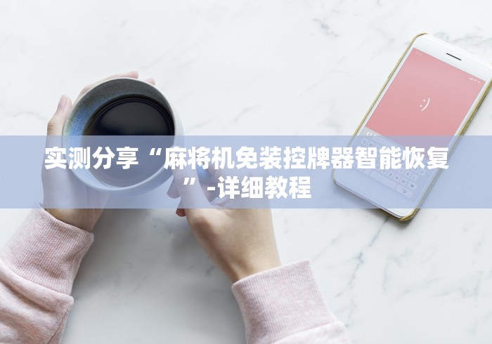 实测分享“麻将机免装控牌器智能恢复”-详细教程 实测分享“麻将机免装控牌器智能恢复”-详细教程