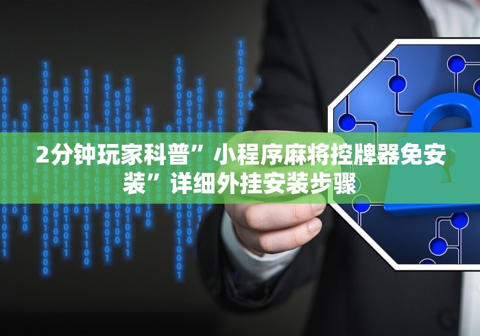 2分钟玩家科普”小程序麻将控牌器免安装”详细外挂安装步骤 2分钟玩家科普”小程序麻将控牌器免安装”详细外挂安装步骤