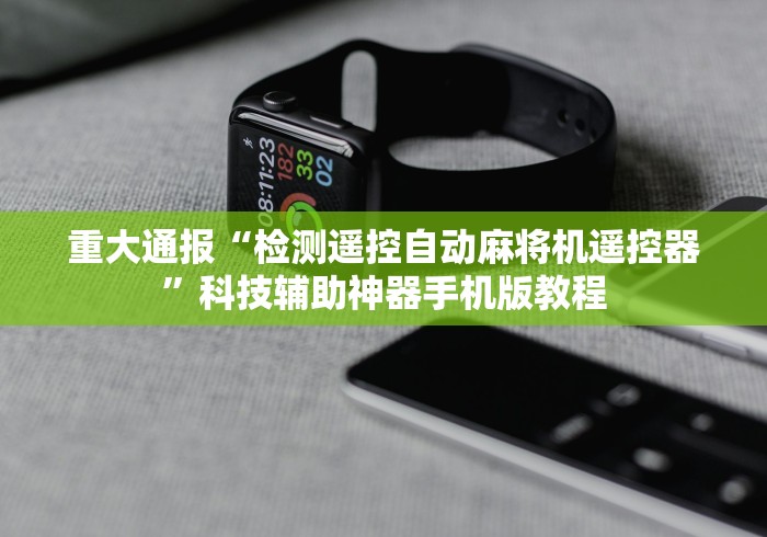 重大通报“检测遥控自动麻将机遥控器”科技辅助神器手机版教程