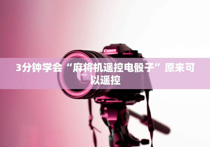 3分钟学会“麻将机遥控电骰子”原来可以遥控