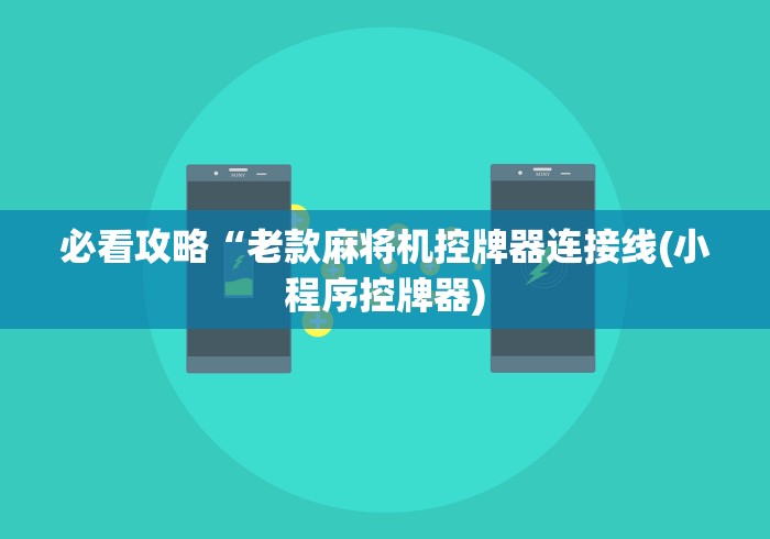 必看攻略“老款麻将机控牌器连接线(小程序控牌器)