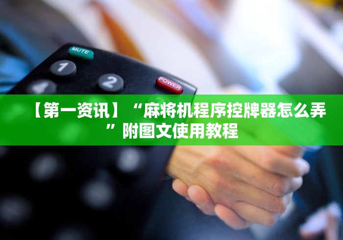 【第一资讯】“麻将机程序控牌器怎么弄”附图文使用教程