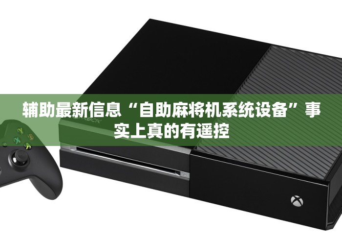 辅助最新信息“自助麻将机系统设备”事实上真的有遥控