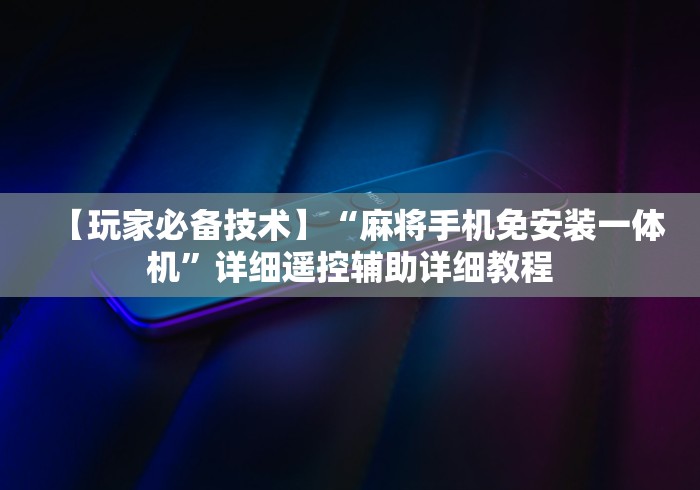 【玩家必备技术】“麻将手机免安装一体机”详细遥控辅助详细教程