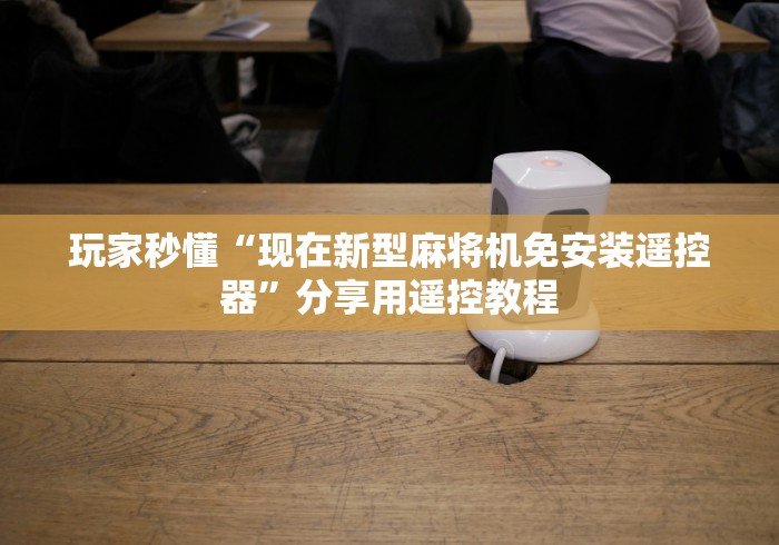 玩家秒懂“现在新型麻将机免安装遥控器”分享用遥控教程