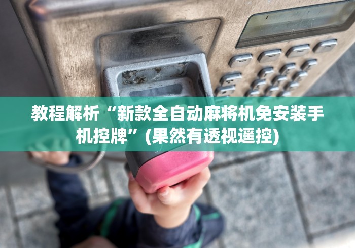 教程解析“新款全自动麻将机免安装手机控牌”(果然有透视遥控)