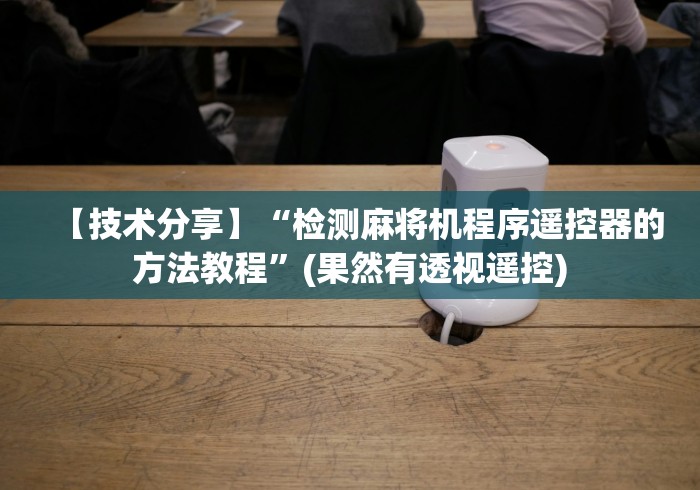 【技术分享】“检测麻将机程序遥控器的方法教程”(果然有透视遥控)
