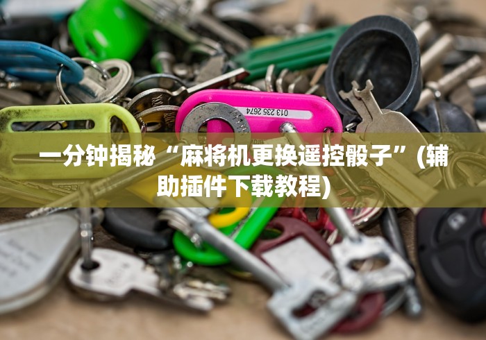 一分钟揭秘“麻将机更换遥控骰子”(辅助插件下载教程)