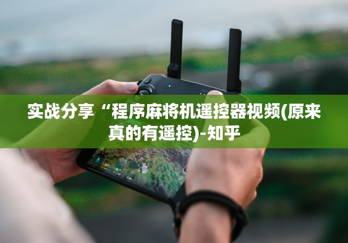 实战分享“程序麻将机遥控器视频(原来真的有遥控)-知乎