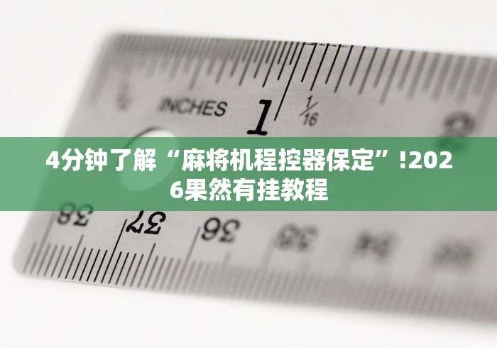 4分钟了解“麻将机程控器保定”!2026果然有挂教程