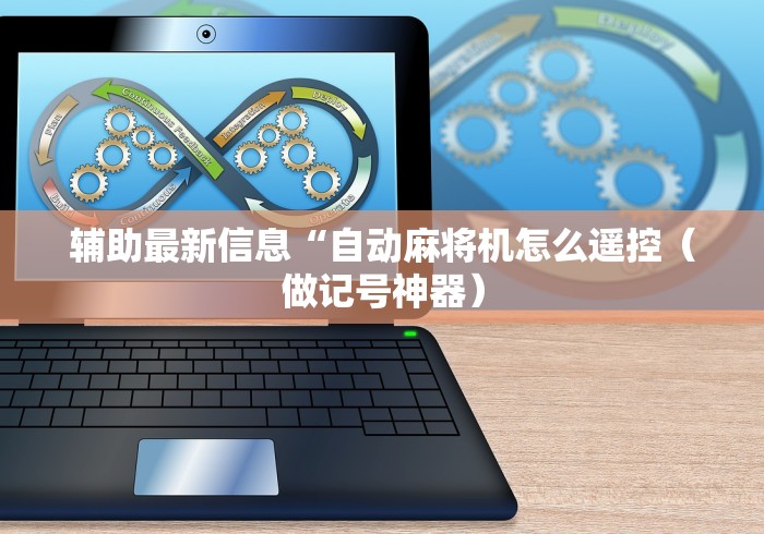 辅助最新信息“自动麻将机怎么遥控（做记号神器）