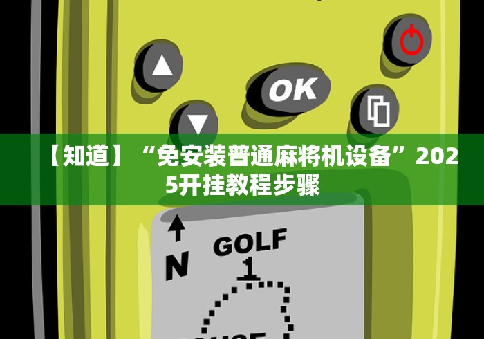 【知道】“免安装普通麻将机设备”2025开挂教程步骤