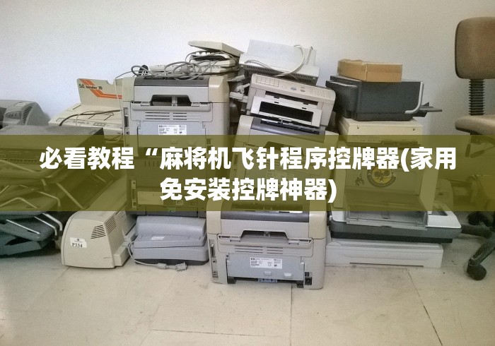 必看教程“麻将机飞针程序控牌器(家用免安装控牌神器)