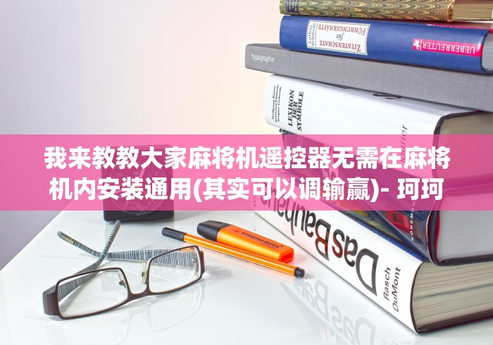 我来教教大家麻将机遥控器无需在麻将机内安装通用(其实可以调输赢)- 珂珂