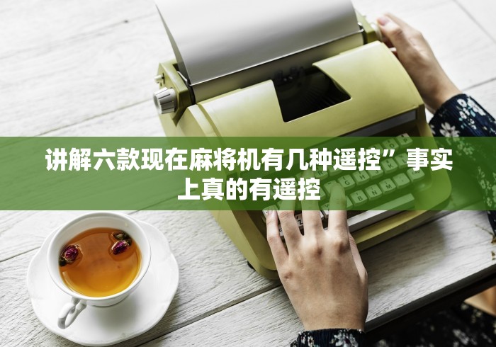 讲解六款现在麻将机有几种遥控”事实上真的有遥控