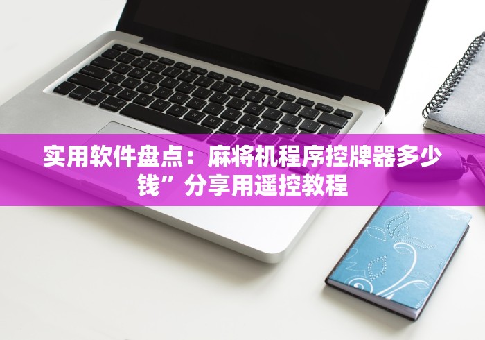 实用软件盘点：麻将机程序控牌器多少钱”分享用遥控教程