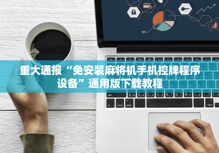 重大通报“免安装麻将机手机控牌程序设备”通用版下载教程 重大通报“免安装麻将机手机控牌程序设备”通用版下载教程