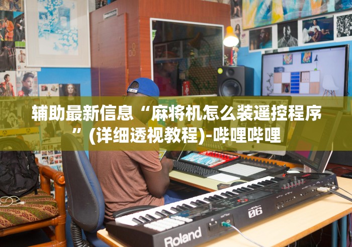 辅助最新信息“麻将机怎么装遥控程序”(详细透视教程)-哔哩哔哩