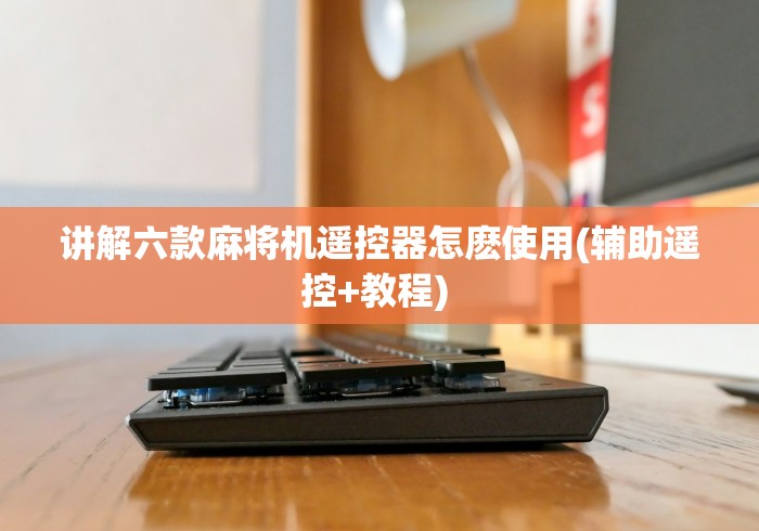 讲解六款麻将机遥控器怎麽使用(辅助遥控+教程) 