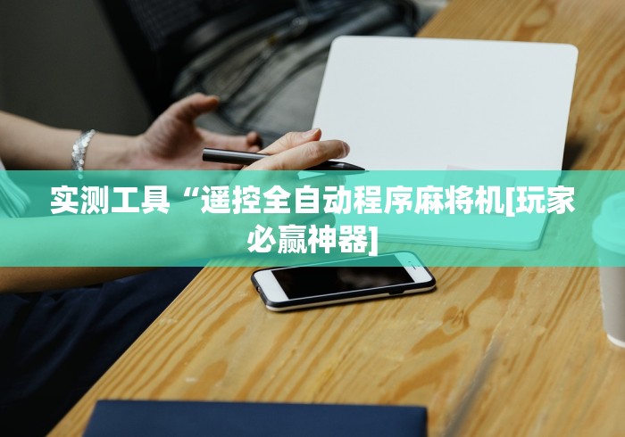 实测工具“遥控全自动程序麻将机[玩家必赢神器]