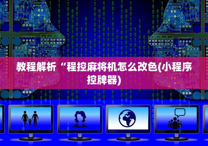 教程解析“程控麻将机怎么改色(小程序控牌器)