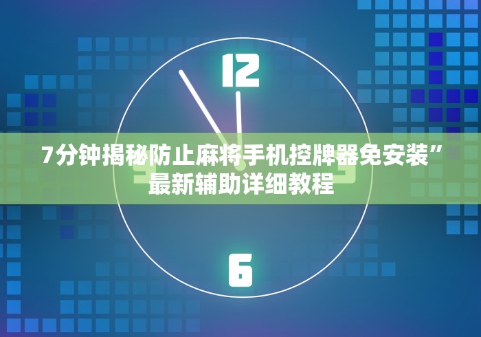 7分钟揭秘防止麻将手机控牌器免安装”最新辅助详细教程