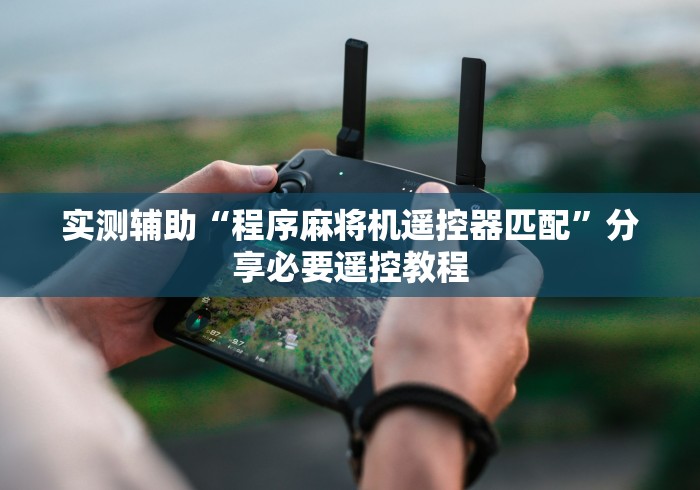 我来教教大家龙岗遥控麻将机”(详细透视教程)-哔哩哔哩