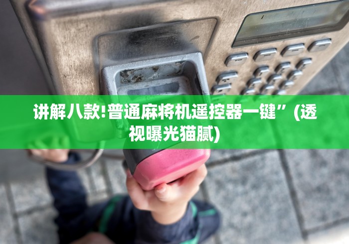讲解八款!普通麻将机遥控器一键”(透视曝光猫腻)