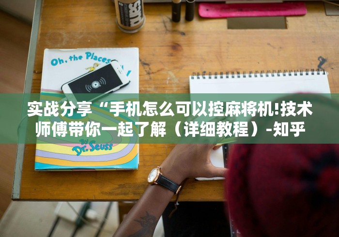 实战分享“手机怎么可以控麻将机!技术师傅带你一起了解(详细教程)-知乎 实战分享“手机怎么可以控麻将机!技术师傅带你一起了解(详细教程)-知乎