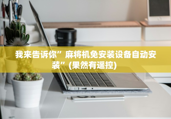 我来告诉你”麻将机免安装设备自动安装”(果然有遥控) 