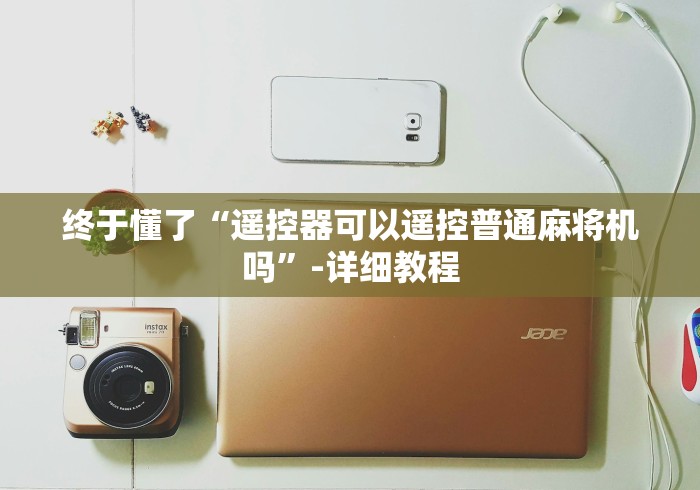 终于懂了“遥控器可以遥控普通麻将机吗”-详细教程