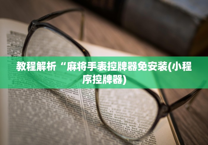 教程解析“麻将手表控牌器免安装(小程序控牌器)