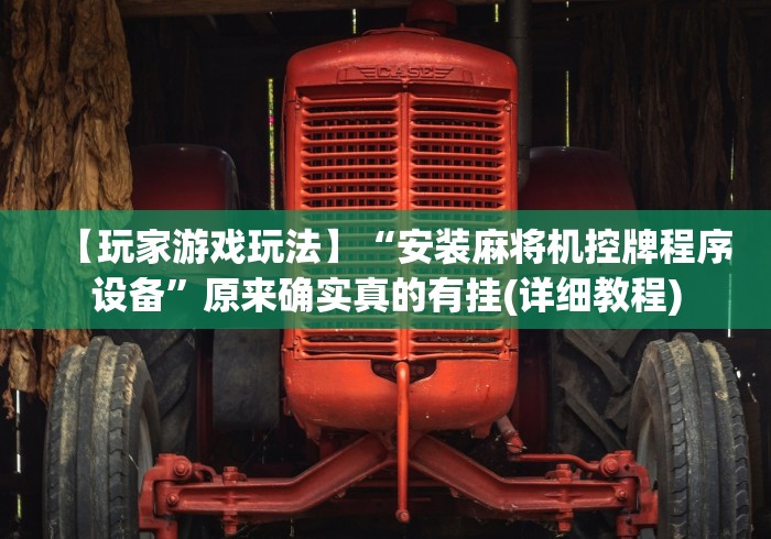 【玩家游戏玩法】“安装麻将机控牌程序设备”原来确实真的有挂(详细教程)